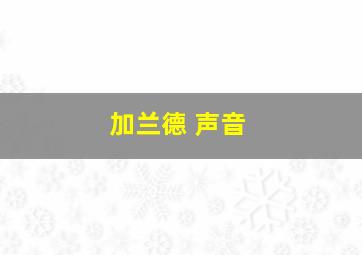 加兰德 声音